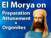 El Morya on Preparation and Attunement and Orgonites