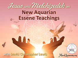 Jesus and Melchizedek on New Aquarian Essene Teachings